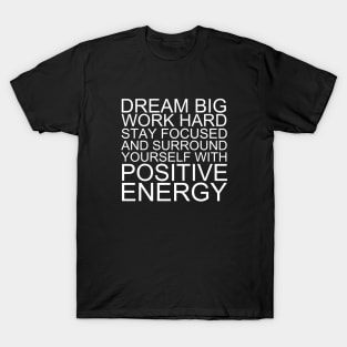 Dream Big Work Hard Stay Focused And Surround Yourself With Positive Energy T-Shirt